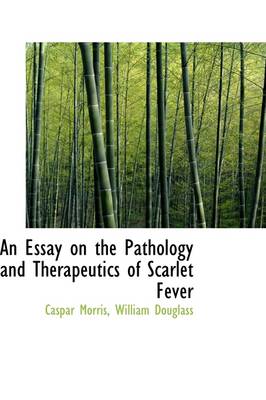 Book cover for An Essay on the Pathology and Therapeutics of Scarlet Fever