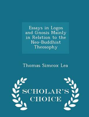 Book cover for Essays in Logos and Gnosis Mainly in Relation to the Neo-Buddhist Theosophy - Scholar's Choice Edition