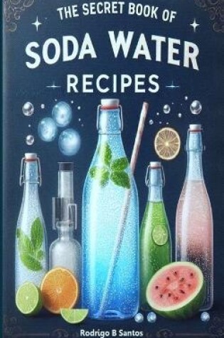 Cover of The Secret Book of Sparkling Water Recipes