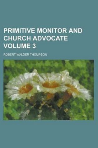 Cover of Primitive Monitor and Church Advocate Volume 3