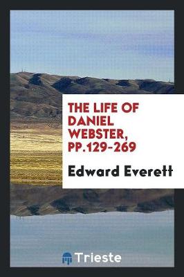 Book cover for The Life of Daniel Webster, Pp.129-269