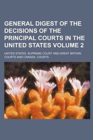 Cover of General Digest of the Decisions of the Principal Courts in the United States Volume 2