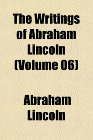 Cover of The Writings of Abraham Lincoln (Volume 06)