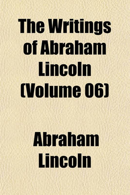 Book cover for The Writings of Abraham Lincoln (Volume 06)