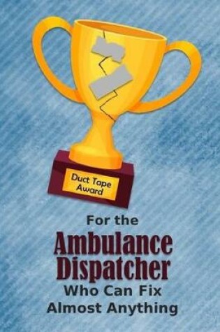 Cover of For the Ambulance Dispatcher Who Can Fix Almost Anything - Duct Tape Award