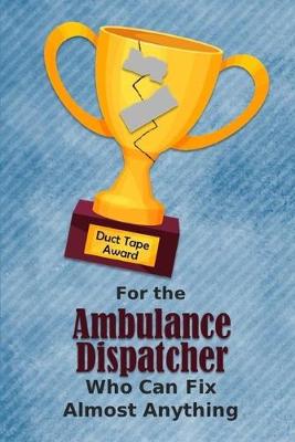 Book cover for For the Ambulance Dispatcher Who Can Fix Almost Anything - Duct Tape Award