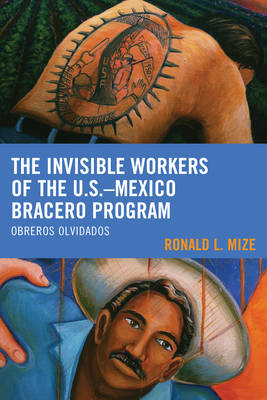 Book cover for The Invisible Workers of the U.S.-Mexico Bracero Program