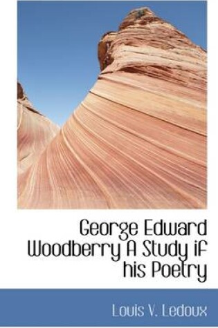 Cover of George Edward Woodberry a Study If His Poetry