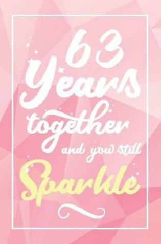 Cover of 63 Years Together And You Still Sparkle