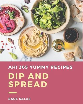 Book cover for Ah! 365 Yummy Dip And Spread Recipes