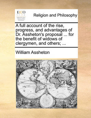 Book cover for A Full Account of the Rise, Progress, and Advantages of Dr. Assheton's Proposal ... for the Benefit of Widows of Clergymen, and Others; ...