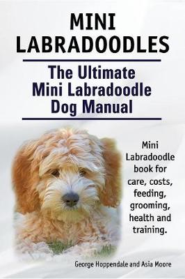 Book cover for Mini Labradoodles. the Ultimate Mini Labradoodle Dog Manual. Miniature Labradoodle Book for Care, Costs, Feeding, Grooming, Health and Training.
