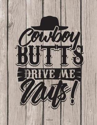 Book cover for Cowboy Butts Drive Me Nuts Notebook