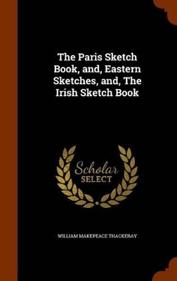 Book cover for The Paris Sketch Book, And, Eastern Sketches, And, the Irish Sketch Book