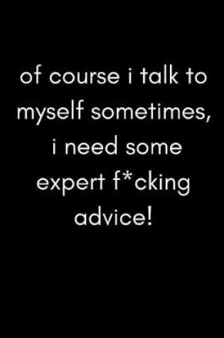 Cover of Of Course I Talk to Myself Sometimes, I Need Some Expert F*cking Advice
