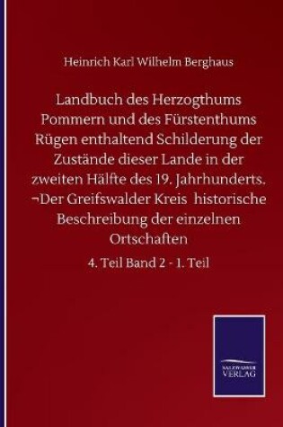 Cover of Landbuch des Herzogthums Pommern und des Fürstenthums Rügen enthaltend Schilderung der Zustände dieser Lande in der zweiten Hälfte des 19. Jahrhunderts. ¬Der Greifswalder Kreis historische Beschreibung der einzelnen Ortschaften