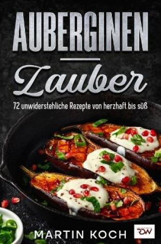 Cover of Auberginen - Zauber, 72 unwiderstehliche Rezepte von herzhaft bis süß.