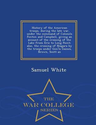 Book cover for History of the American Troops, During the Late War, Under the Command of Colonels Fenton and Campbell, Giving an Account of the Crossing of the Lake from Erie to Long Point; Also, the Crossing of Niagara by the Troops Under Gen'ls Gaines, Brown, Scott an