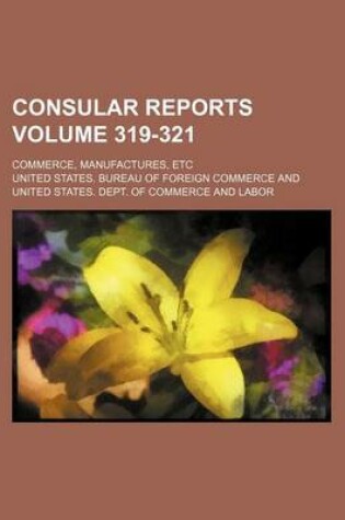 Cover of Consular Reports Volume 319-321; Commerce, Manufactures, Etc