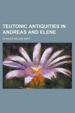 Cover of Teutonic Antiquities in Andreas and Elene