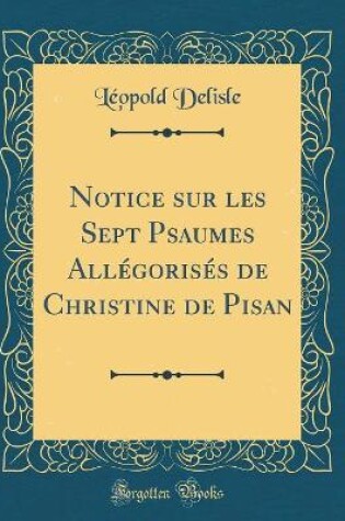 Cover of Notice Sur Les Sept Psaumes Allegorises de Christine de Pisan (Classic Reprint)