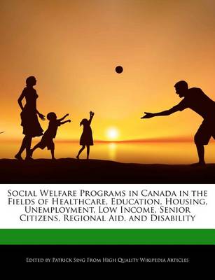 Book cover for Social Welfare Programs in Canada in the Fields of Healthcare, Education, Housing, Unemployment, Low Income, Senior Citizens, Regional Aid, and Disability