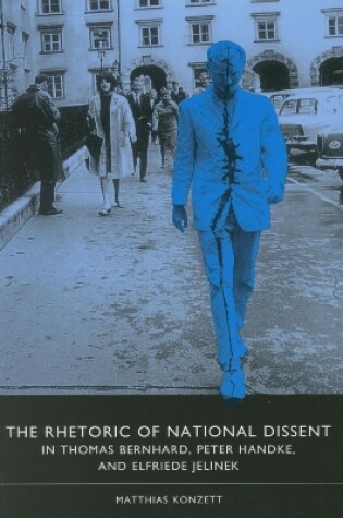 Cover of The Rhetoric of National Dissent in Thomas Bernhard, Peter Handke, and Elfriede Jelinek