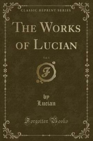 Cover of The Works of Lucian, Vol. 1 (Classic Reprint)