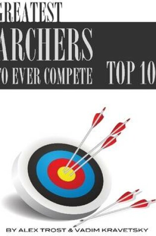 Cover of Greatest Archers to Ever Compete: Top 100