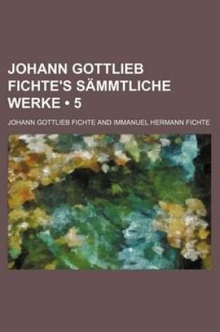 Cover of Johann Gottlieb Fichte's Sammtliche Werke (5)