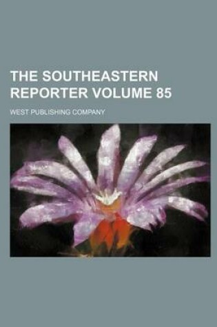 Cover of The Southeastern Reporter Volume 85