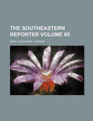 Book cover for The Southeastern Reporter Volume 85