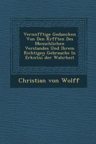 Cover of Vern Nfftige Gedancken Von Den Kr Fften Des Menschlichen Verstandes Und Ihrem Richtigen Gebrauche in Erk Ntni Der Wahrheit