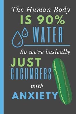 Book cover for The Human Body is 90% Water So We're Basically Just Cucumbers with Anxiety