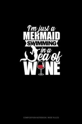 Cover of I'm Just A Mermaid Swimming In A Sea Of Wine