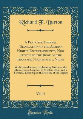 Book cover for A Plain and Literal Translation of the Arabian Nights Entertainments, Now Intituled the Book of the Thousand Nights and a Night, Vol. 4: With Introduction, Explanatory Notes on the Manners and Customs of Moslem Men, and a Terminal Essay Upon the History o