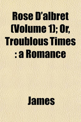 Book cover for Rose D'Albret (Volume 1); Or, Troublous Times