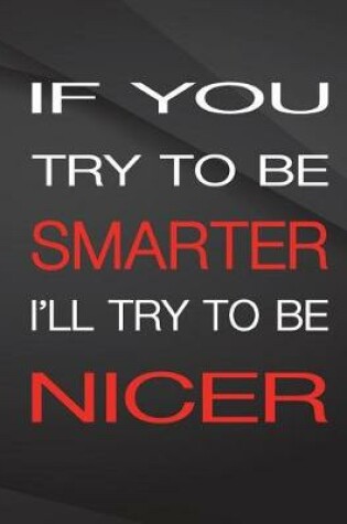 Cover of If you try to be smarter. I'll try to be nicer.