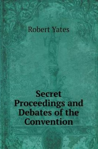 Cover of Secret Proceedings and Debates of the Convention