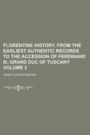 Cover of Florentine History, from the Earliest Authentic Records to the Accession of Ferdinand III. Grand Duc of Tuscany Volume 2