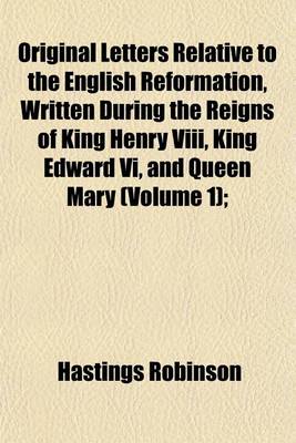 Book cover for Original Letters Relative to the English Reformation, Written During the Reigns of King Henry VIII, King Edward VI, and Queen Mary (Volume 1);