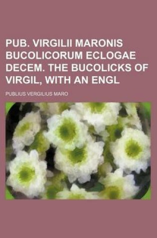 Cover of Pub. Virgilii Maronis Bucolicorum Eclogae Decem. the Bucolicks of Virgil, with an Engl