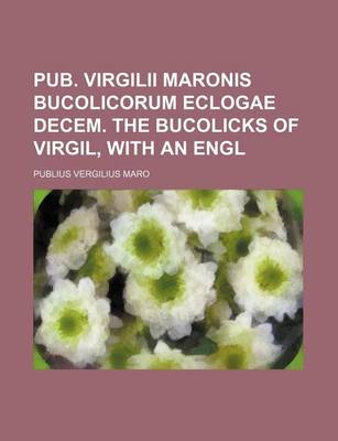 Book cover for Pub. Virgilii Maronis Bucolicorum Eclogae Decem. the Bucolicks of Virgil, with an Engl