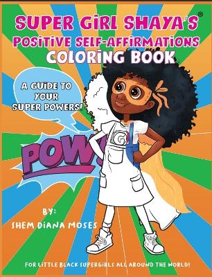 Book cover for SUPER GIRL SHAYA'S POSITIVE SELF-AFFIRMATIONS COLORING BOOK