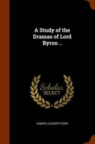 Cover of A Study of the Dramas of Lord Byron ..