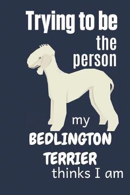 Book cover for Trying to be the person my Bedlington Terrier thinks I am