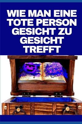 Book cover for Wie Man Eine Tote Person Gesicht Zu Gesicht Trefft