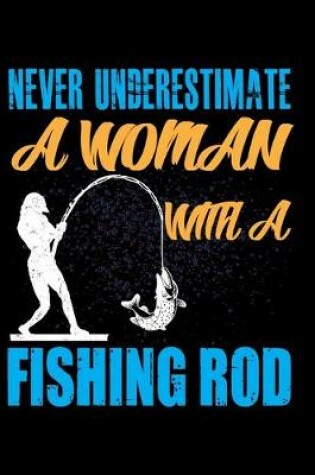 Cover of Never Underestimate A Woman With A Fishing Rod