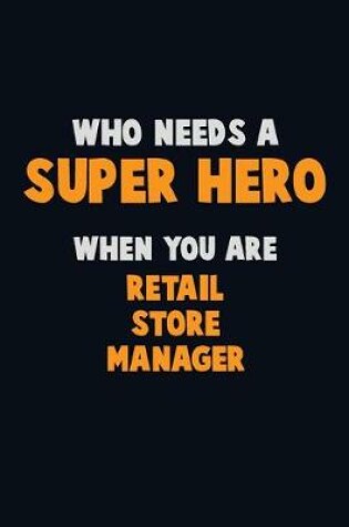 Cover of Who Need A SUPER HERO, When You Are Retail Store Manager