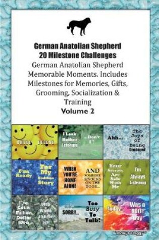 Cover of German Anatolian Shepherd 20 Milestone Challenges German Anatolian Shepherd Memorable Moments.Includes Milestones for Memories, Gifts, Grooming, Socialization & Training Volume 2